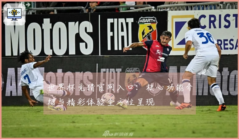 世界杯竞猜官网入口：核心功能介绍与精彩体验全方位呈现