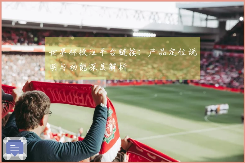 世界杯投注平台链接：产品定位说明与功能深度解析
